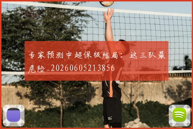 专家预测中超保级结局:这三队最危险_20260605213856