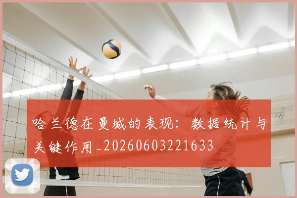哈兰德在曼城的表现：数据统计与关键作用_20260603221633