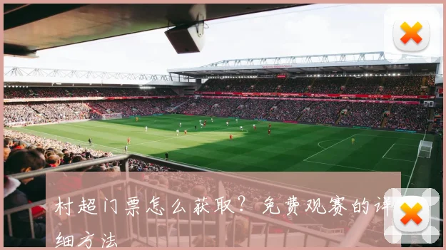 村超门票怎么获取？免费观赛的详细方法