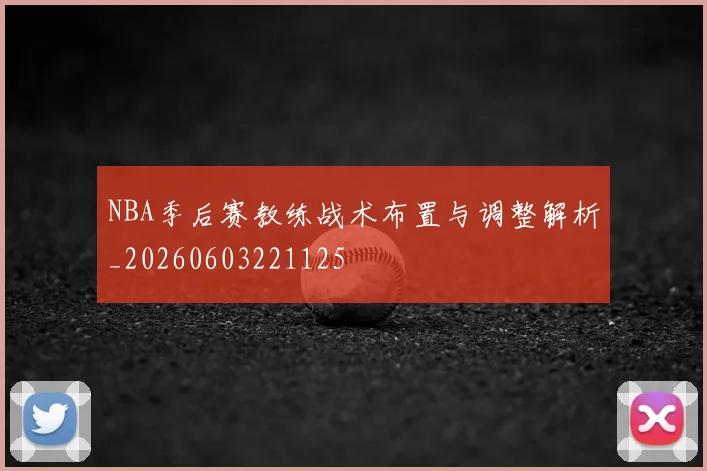 NBA季后赛教练战术布置与调整解析_20260603221125